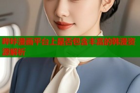 哔咔漫画平台上是否包含丰富的韩漫资源解析