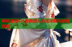 哔咔漫画iOS最新进入方法详解与使用指南