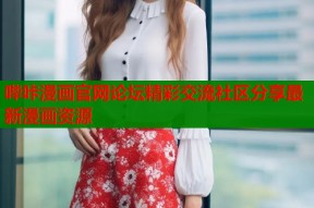 哔咔漫画官网论坛精彩交流社区分享最新漫画资源