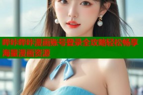 哔咔哔咔漫画账号登录全攻略轻松畅享海量漫画资源