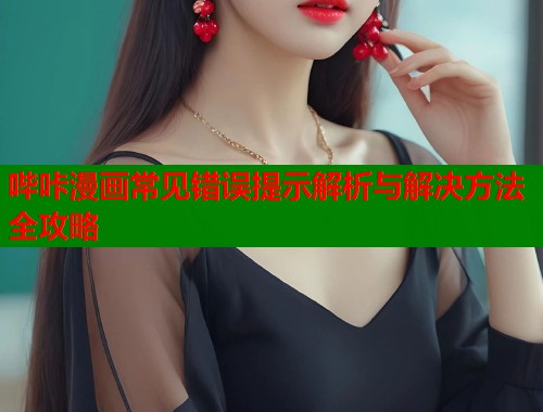 哔咔漫画常见错误提示解析与解决方法全攻略  第1张
