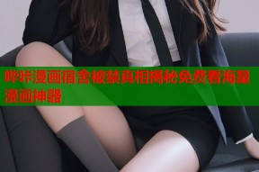哔咔漫画宿舍被禁真相揭秘免费看海量漫画神器