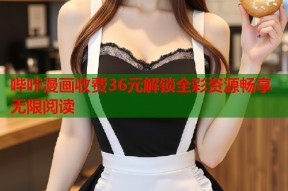 哔咔漫画收费36元解锁全彩资源畅享无限阅读