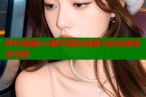哔咔漫画ios聊天密码设置与安全使用全攻略