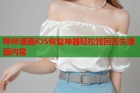 哔咔漫画iOS恢复神器轻松找回丢失漫画内容