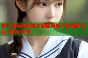 哔咔漫画全新改名揭秘带你了解最新变化与精彩内容