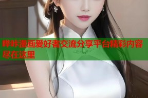 哔咔漫画爱好者交流分享平台精彩内容尽在这里