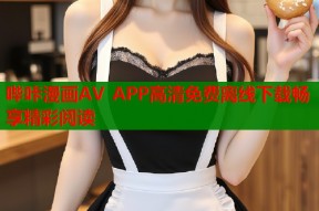 哔咔漫画AV APP高清免费离线下载畅享精彩阅读