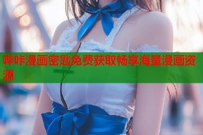 哔咔漫画密匙免费获取畅享海量漫画资源