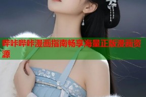哔咔哔咔漫画指南畅享海量正版漫画资源