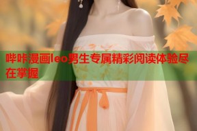 哔咔漫画leo男生专属精彩阅读体验尽在掌握