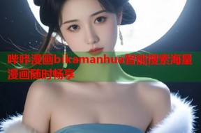 哔咔漫画bikamanhua智能搜索海量漫画随时畅享