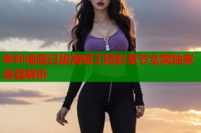 哔咔漫画日版海贼王精彩章节全网独家连载解析