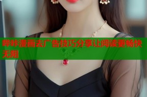 哔咔漫画去广告技巧分享让阅读更畅快无阻