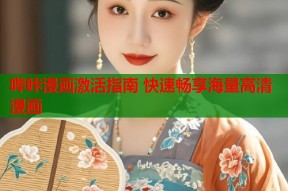 哔咔漫画激活指南 快速畅享海量高清漫画