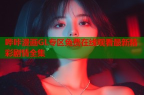 哔咔漫画GL专区免费在线观看最新精彩剧情全集