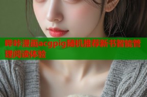 哔咔漫画acgpig随机推荐新书智能管理阅读体验