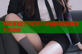 哔咔漫画打开后无CG内容问题及解决方法详解