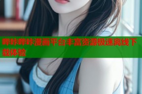 哔咔哔咔漫画平台丰富资源极速离线下载体验