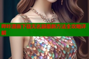 哔咔漫画下载无名额最新方法全攻略详解