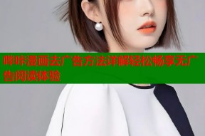 哔咔漫画去广告方法详解轻松畅享无广告阅读体验
