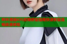 哔咔漫画iOS故障修复指南快速恢复流畅追漫体验