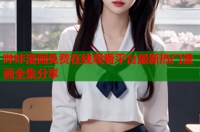 哔咔漫画免费在线观看平台最新热门漫画全集分享