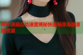 哔咔漫画启动速度揭秘快速畅享海量漫画资源
