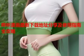 哔咔漫画最新下载地址分享及使用指南全攻略