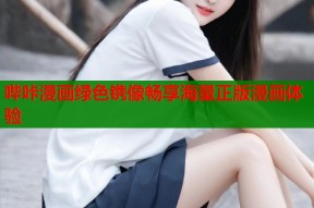 哔咔漫画绿色镌像畅享海量正版漫画体验