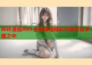 哔咔漫画AKT全新体验精彩内容尽在掌握之中