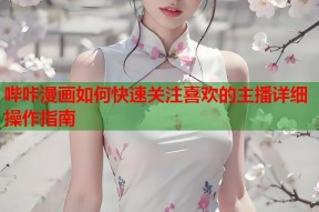哔咔漫画如何快速关注喜欢的主播详细操作指南