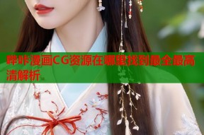 哔咔漫画CG资源在哪里找到最全最高清解析