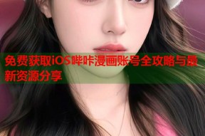免费获取iOS哔咔漫画账号全攻略与最新资源分享
