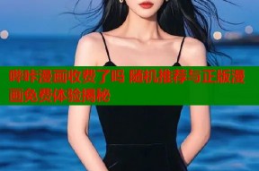 哔咔漫画收费了吗 随机推荐与正版漫画免费体验揭秘