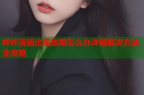 哔咔漫画出现故障怎么办详细解决方法全攻略