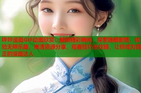 哔咔漫画GIF动图欣赏：解锁精彩瞬间，探索隐藏剧情，体验无限乐趣，高清资源分享，观看技巧全攻略，让你成为真正的漫画达人