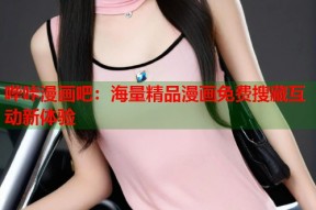 哔咔漫画吧：海量精品漫画免费搜藏互动新体验
