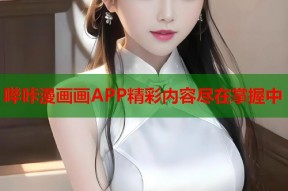 哔咔漫画画APP精彩内容尽在掌握中