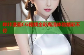 哔咔漫画CG视频全彩高清体验精彩不停