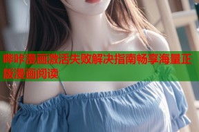 哔咔漫画激活失败解决指南畅享海量正版漫画阅读