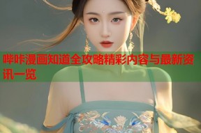 哔咔漫画知道全攻略精彩内容与最新资讯一览