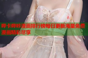 哔卡哔咔漫画排行榜每日更新海量免费漫画精彩尽享