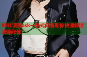 哔咔漫画ask一站式问答助你快速解锁漫画秘密