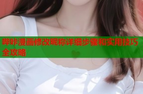 哔咔漫画修改昵称详细步骤和实用技巧全攻略