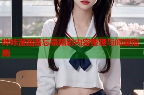 哔咔漫画备忘录精彩内容整理与阅读指南