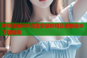 哔咔漫画iOS自签安装教程及最新版本下载指南