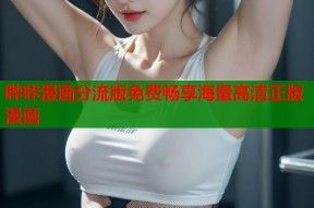哔咔漫画分流版免费畅享海量高清正版漫画