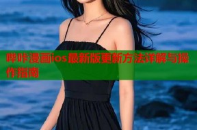 哔咔漫画ios最新版更新方法详解与操作指南