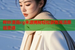 哔咔漫画cg来源揭秘轻松获取高清原画资源